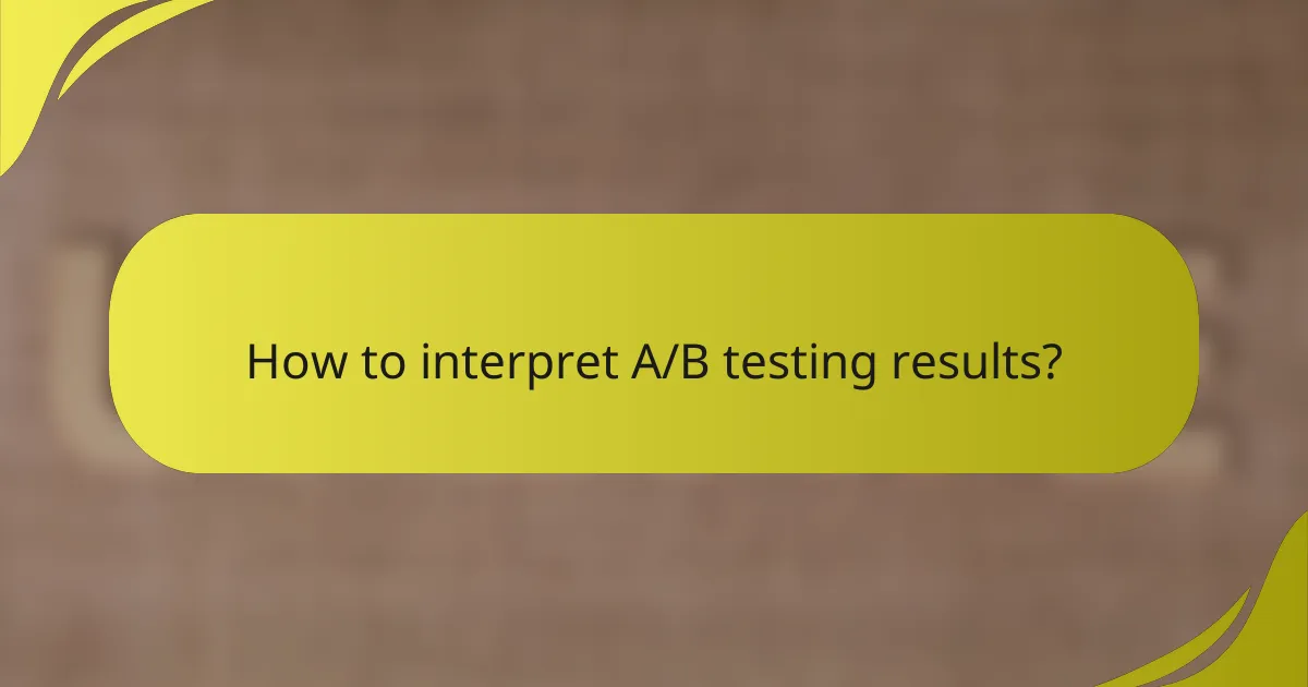 How to interpret A/B testing results?