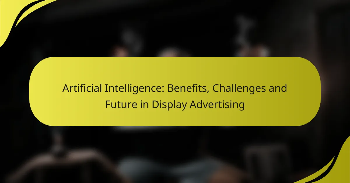 Artificial Intelligence: Benefits, Challenges and Future in Display Advertising