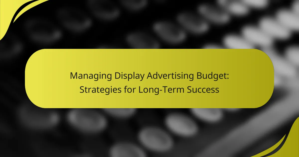 Managing Display Advertising Budget: Strategies for Long-Term Success