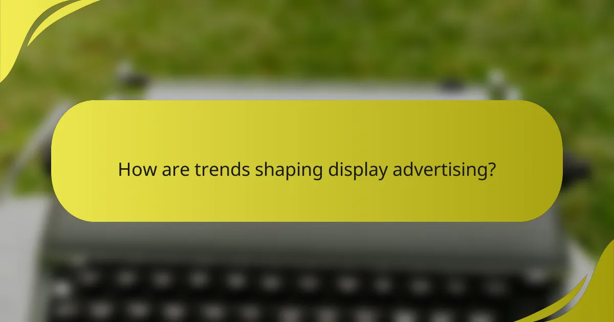 How are trends shaping display advertising?