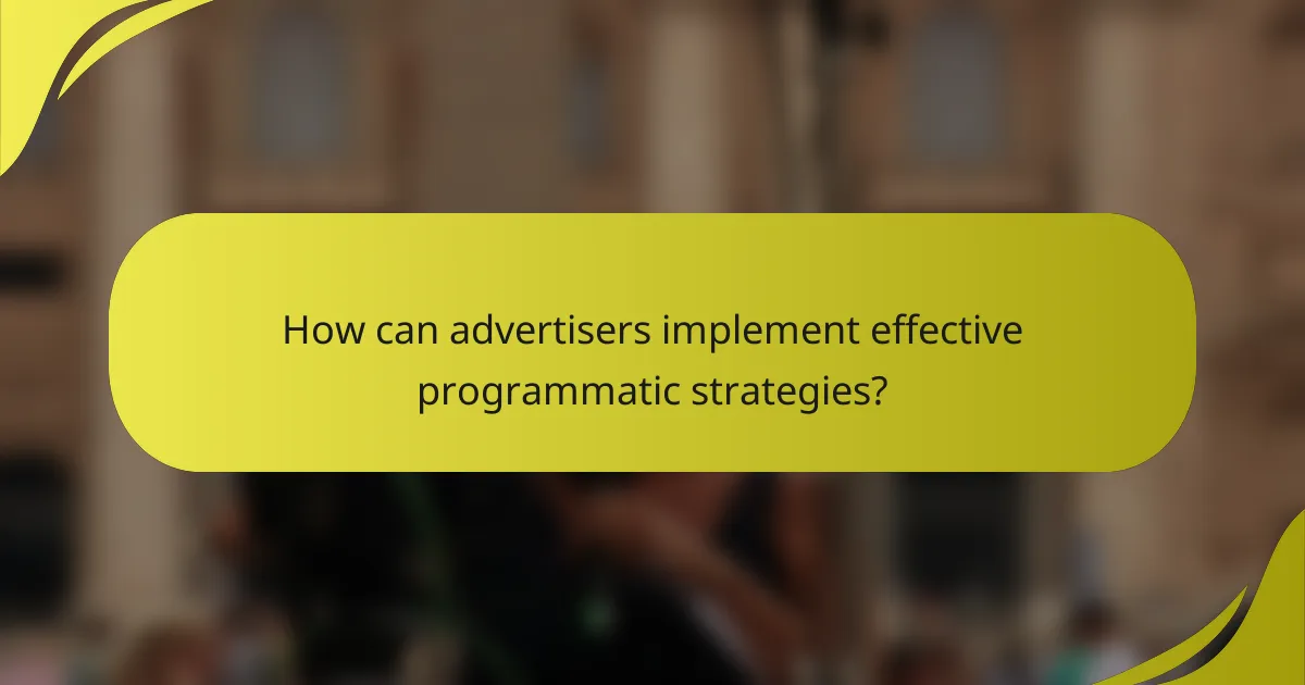How can advertisers implement effective programmatic strategies?
