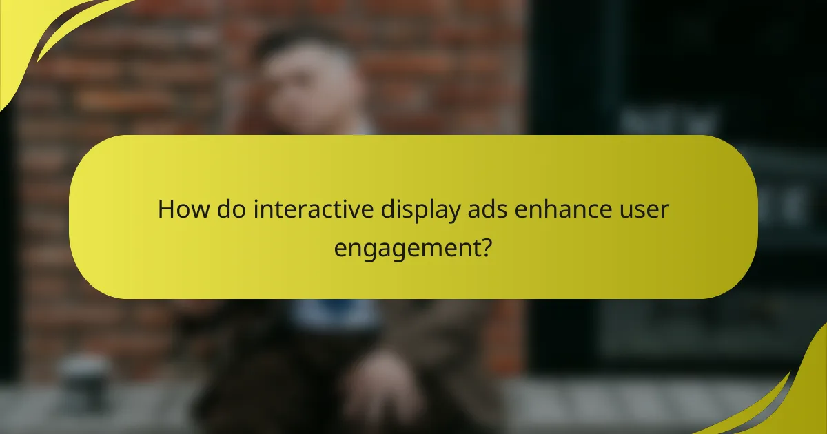 How do interactive display ads enhance user engagement?