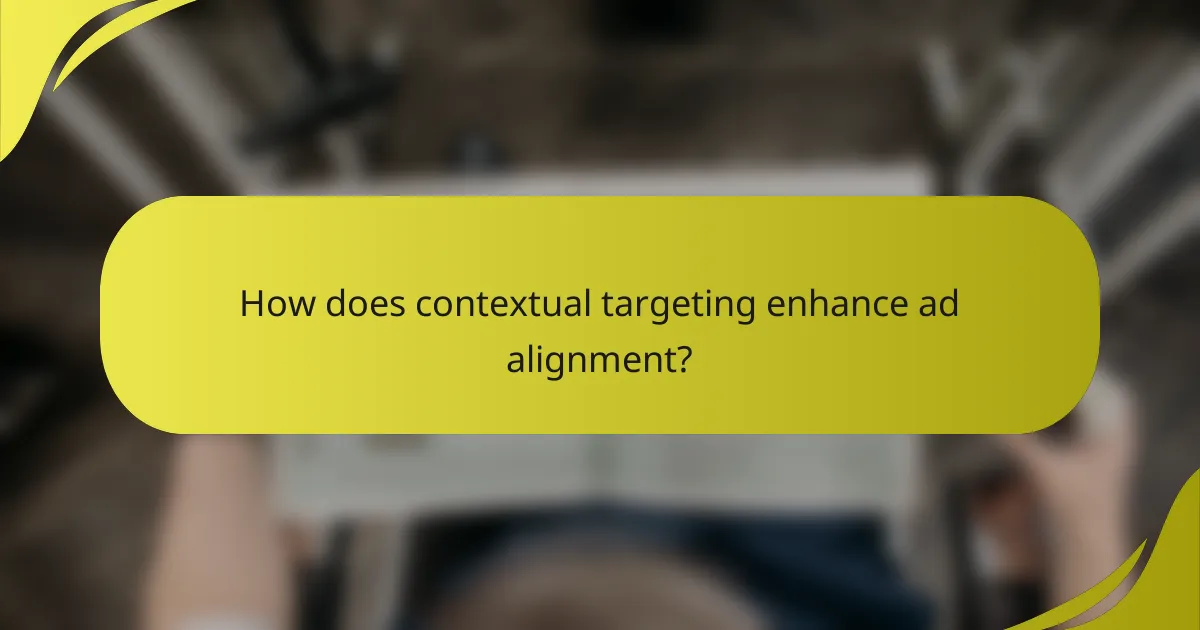 How does contextual targeting enhance ad alignment?