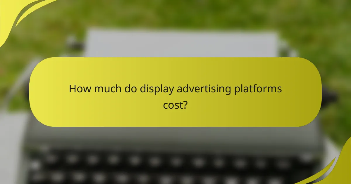 How much do display advertising platforms cost?