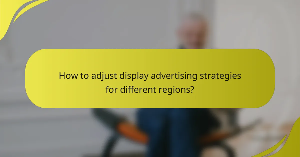 How to adjust display advertising strategies for different regions?