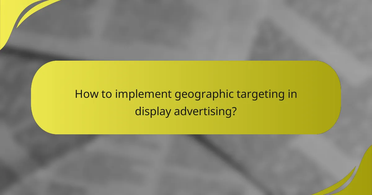 How to implement geographic targeting in display advertising?