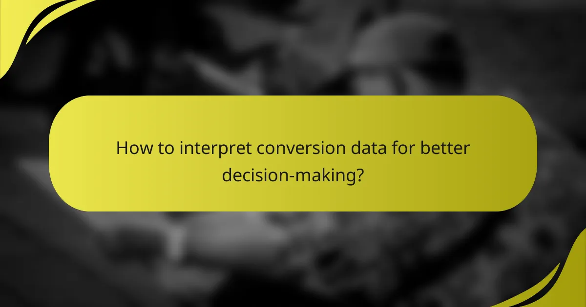 How to interpret conversion data for better decision-making?