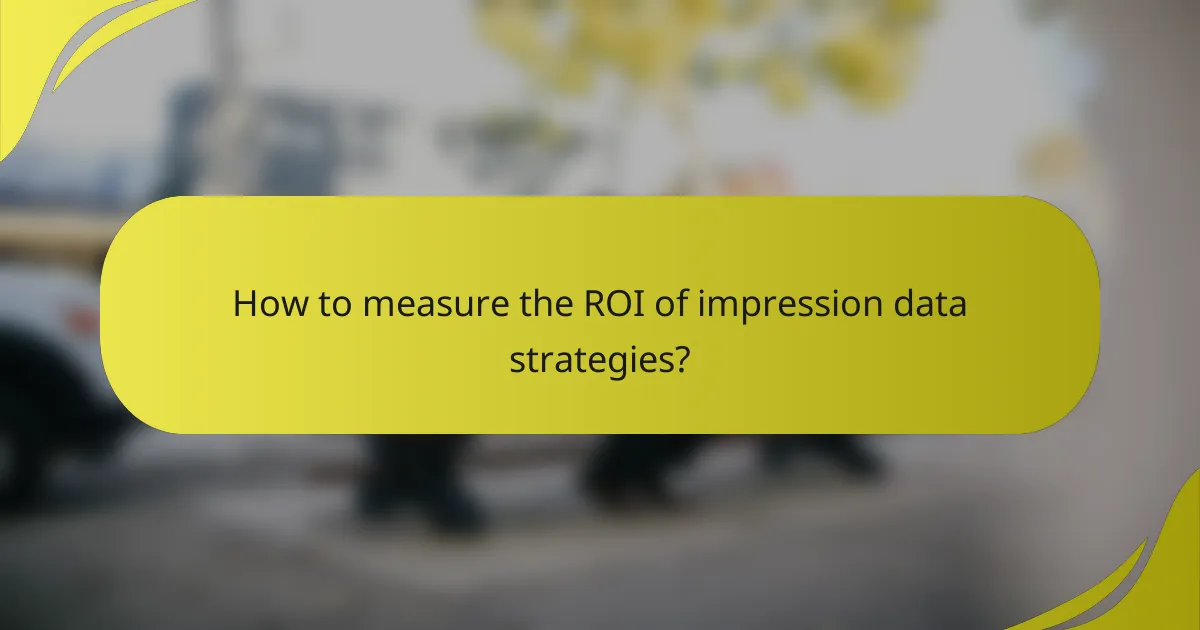 How to measure the ROI of impression data strategies?