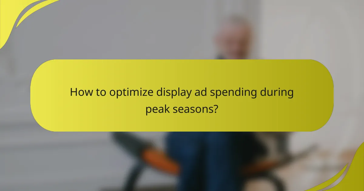 How to optimize display ad spending during peak seasons?