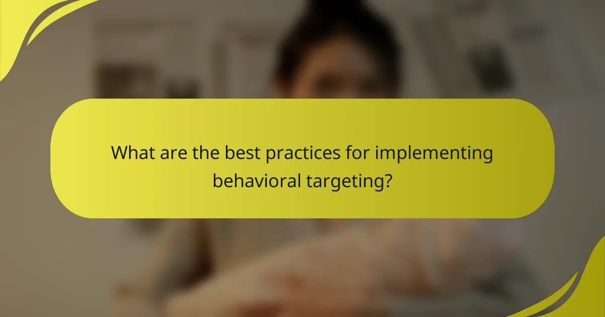 What are the best practices for implementing behavioral targeting?