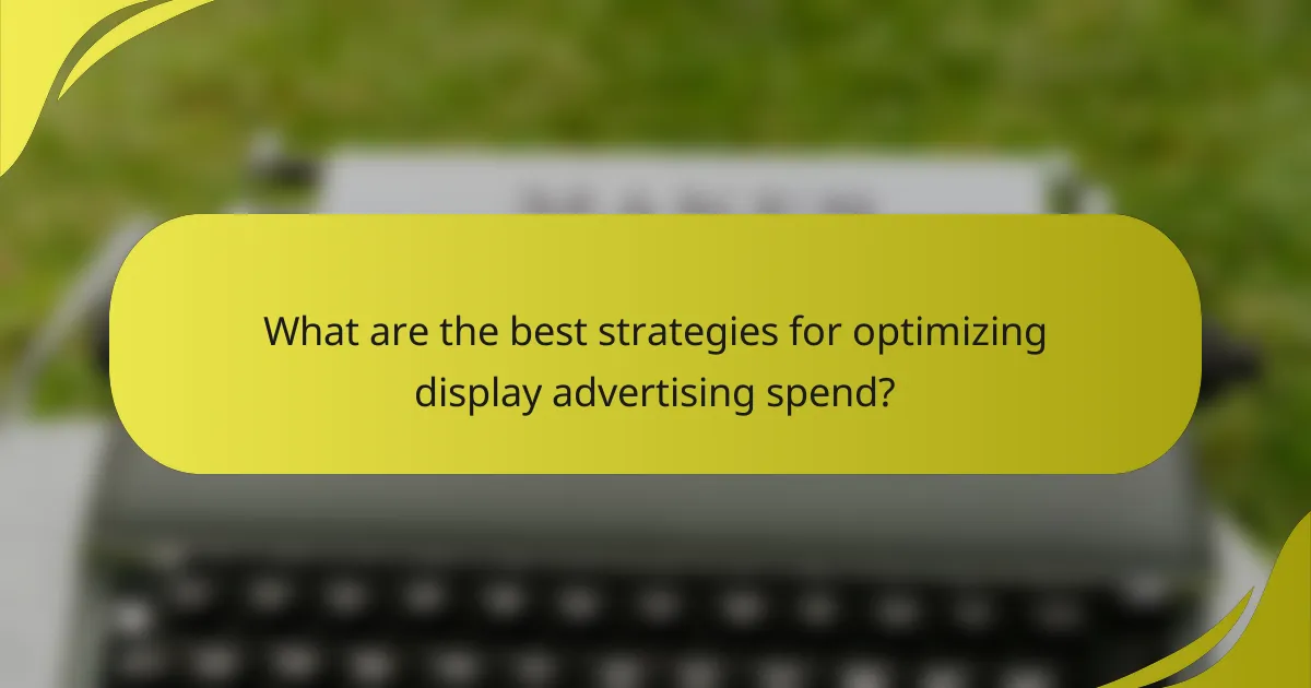 What are the best strategies for optimizing display advertising spend?