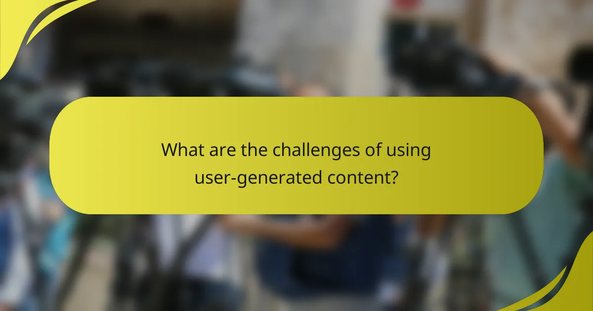 What are the challenges of using user-generated content?