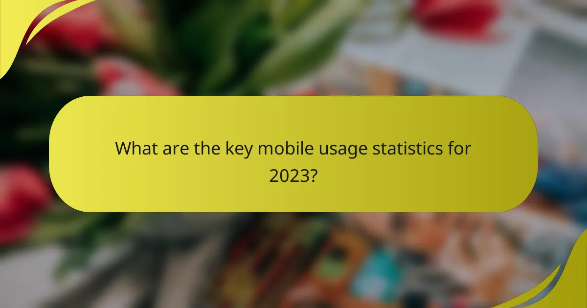 What are the key mobile usage statistics for 2023?