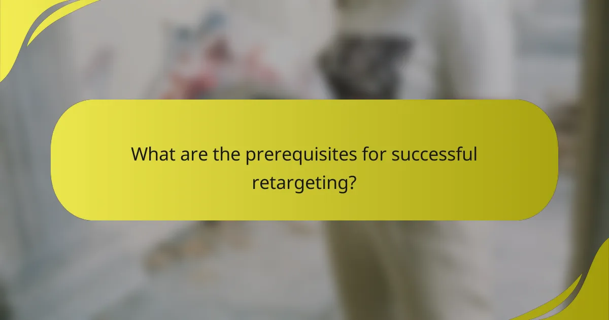 What are the prerequisites for successful retargeting?