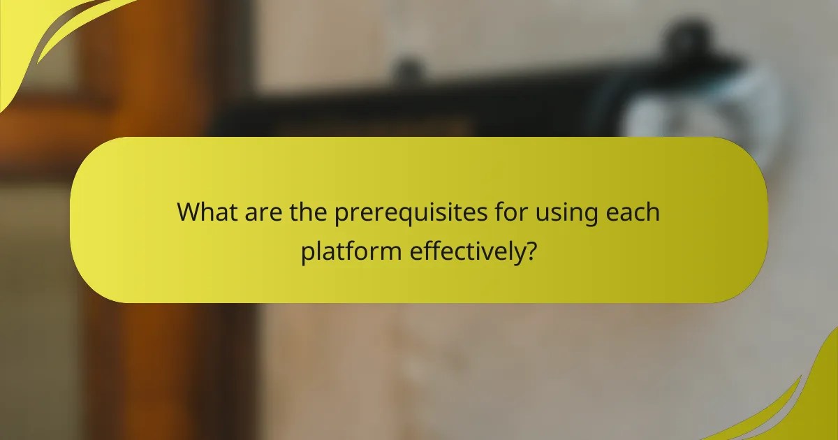 What are the prerequisites for using each platform effectively?