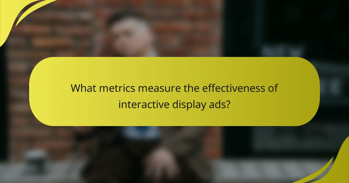 What metrics measure the effectiveness of interactive display ads?