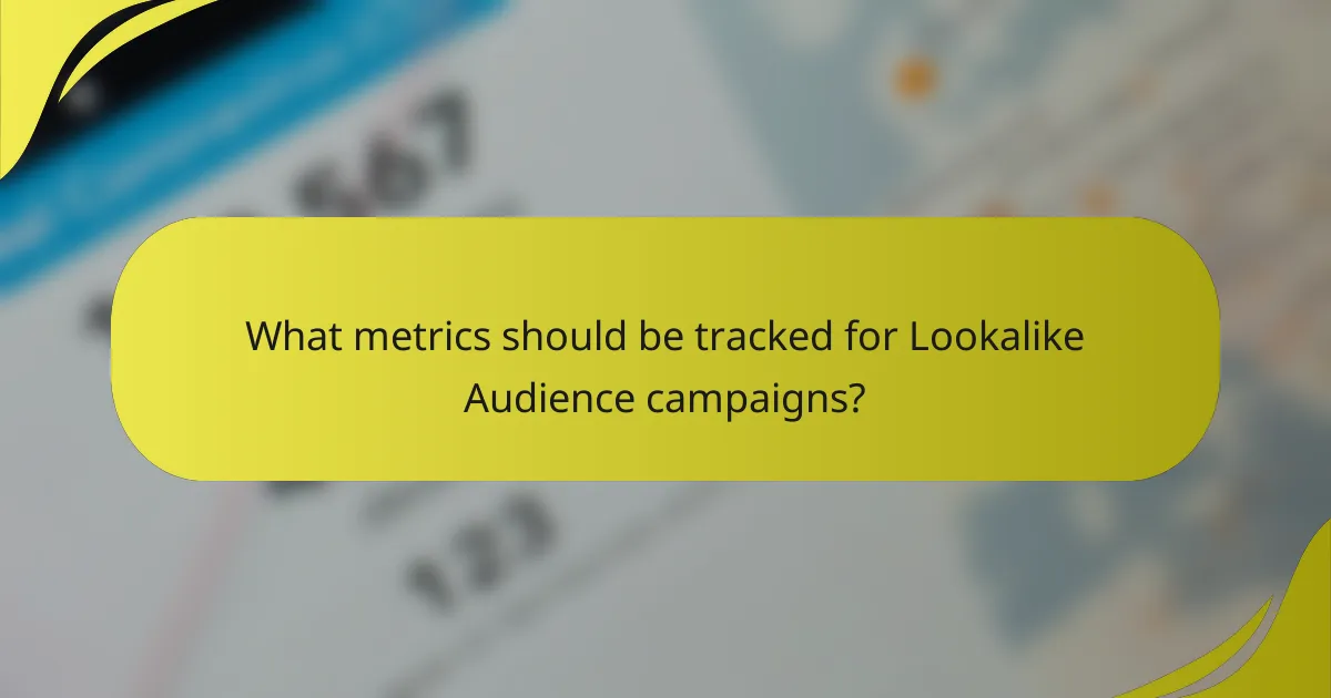 What metrics should be tracked for Lookalike Audience campaigns?