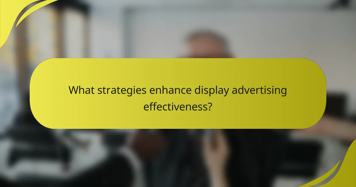 What strategies enhance display advertising effectiveness?
