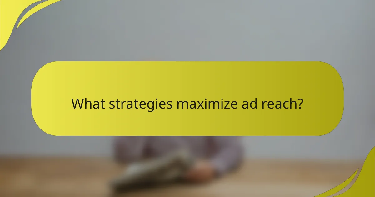 What strategies maximize ad reach?