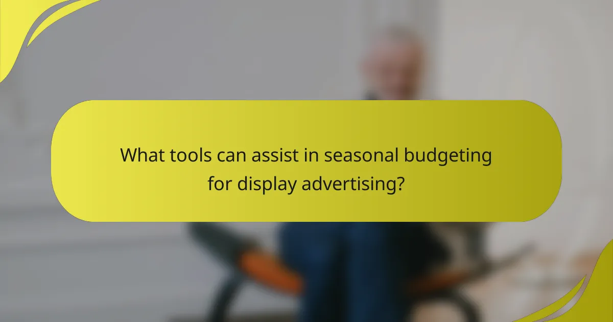 What tools can assist in seasonal budgeting for display advertising?