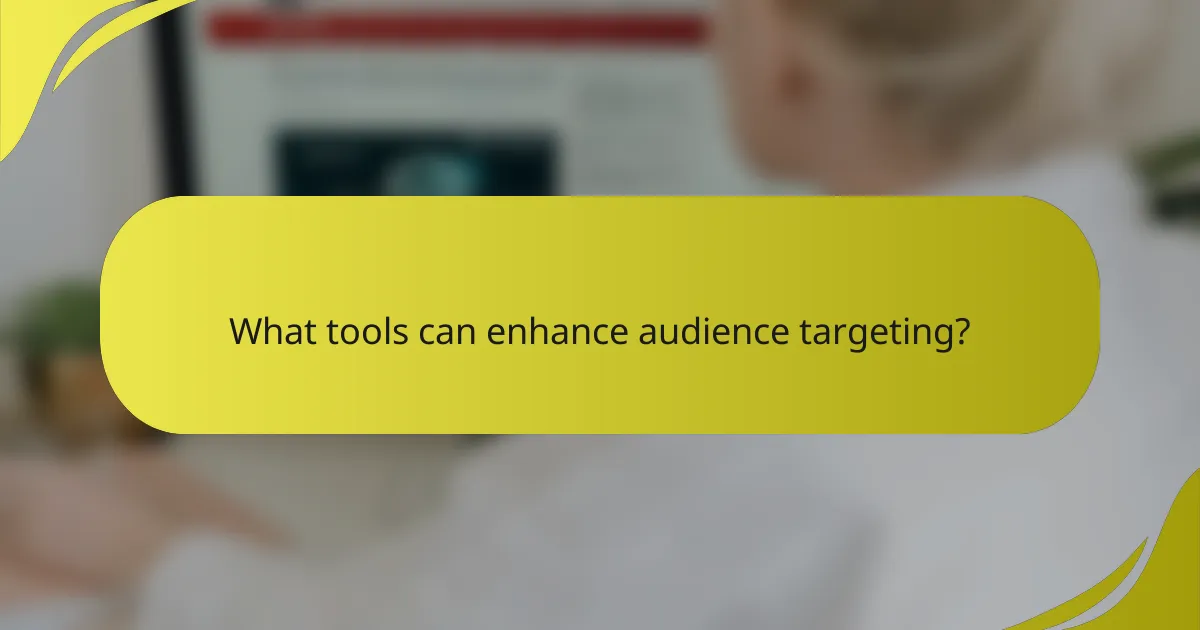 What tools can enhance audience targeting?