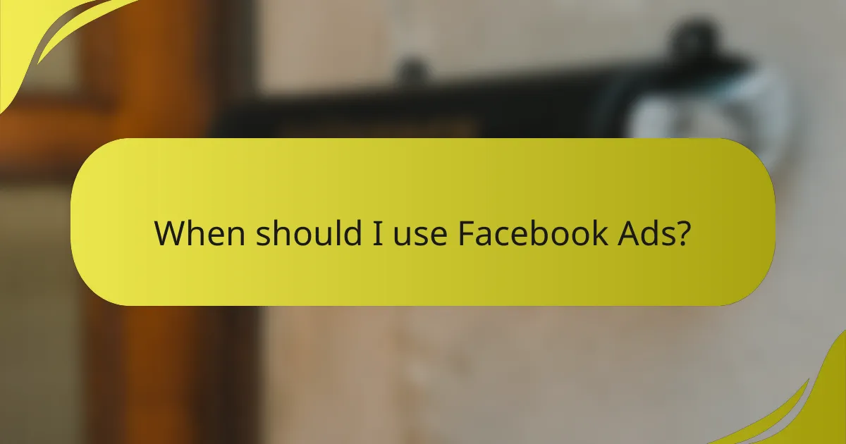 When should I use Facebook Ads?