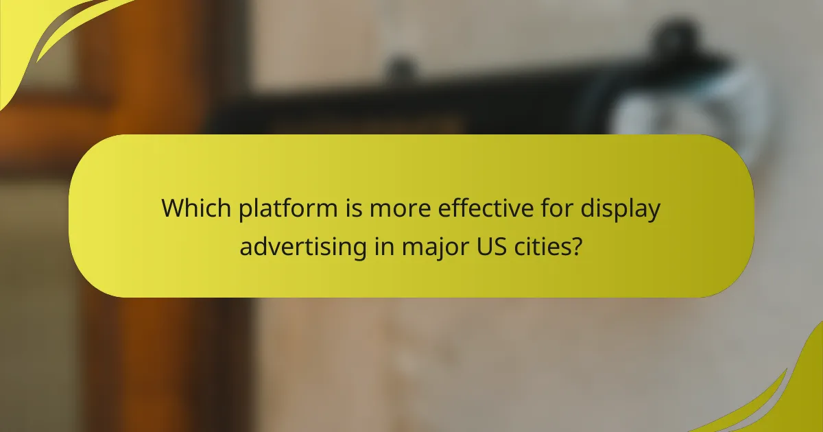 Which platform is more effective for display advertising in major US cities?